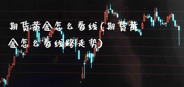 期货黄金怎么看线(期货黄金怎么看线路走势)_https://www.boyangwujin.com_恒指期货_第1张