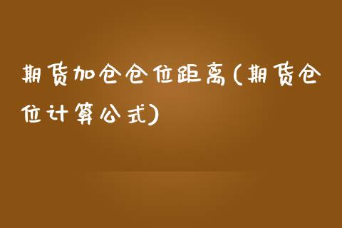 期货加仓仓位距离(期货仓位计算公式)_https://www.boyangwujin.com_期货科普_第1张