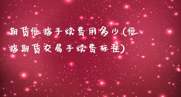 期货恒指手续费用多少(恒指期货交易手续费标准)