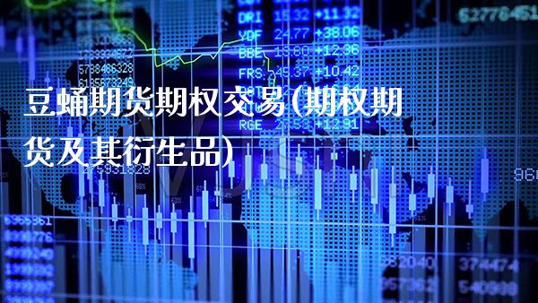 豆蛹期货期权交易(期权期货及其衍生品)