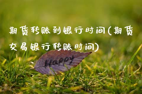 期货转账到银行时间(期货交易银行转账时间)