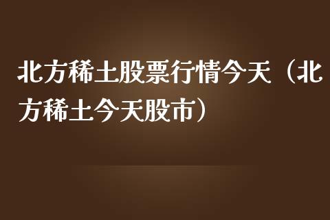 北方稀土股票行情今天（北方稀土今天股市）_https://www.boyangwujin.com_原油期货_第1张
