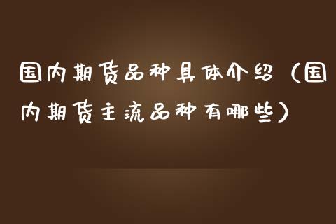 国内期货品种具体介绍（国内期货主流品种有哪些）