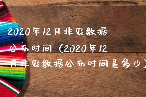 2020年12月非农数据公布时间（2020年12月非农数据公布时间是多少）_https://www.boyangwujin.com_黄金期货_第1张
