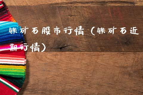 铁矿石股市行情（铁矿石近期行情）_https://www.boyangwujin.com_道指期货_第1张