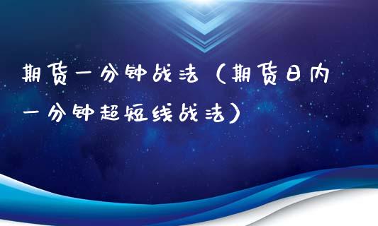 期货一分钟战法（期货日内一分钟超短线战法）_https://www.boyangwujin.com_期货直播间_第1张