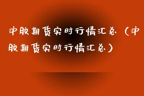 沪胶期货实时行情汇总（沪胶期货实时行情汇总）_https://www.boyangwujin.com_期货直播间_第1张