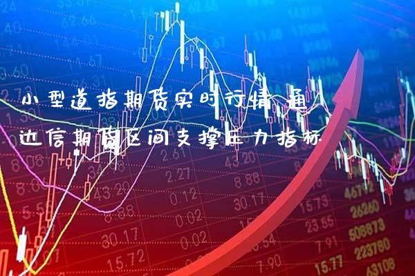 小型道指期货实时行情 通达信期货区间支撑压力指标