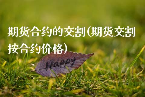期货合约的交割(期货交割按合约价格)_https://www.boyangwujin.com_原油直播间_第1张
