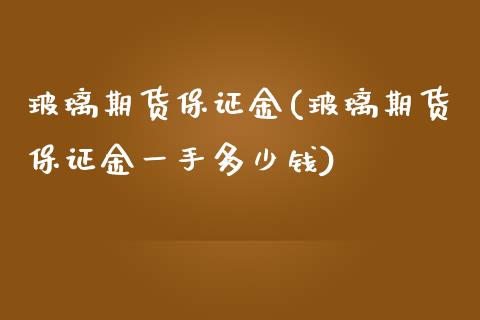 玻璃期货保证金(玻璃期货保证金一手多少钱)_https://www.boyangwujin.com_期货直播间_第1张