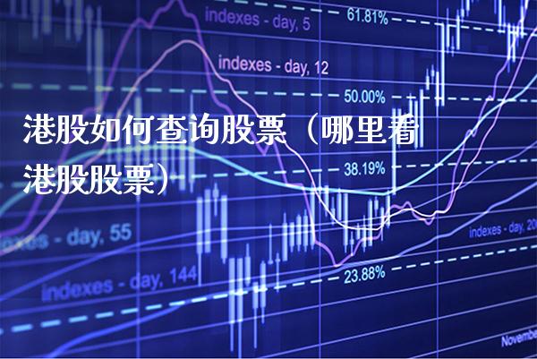 港股如何查询股票（哪里看港股股票）