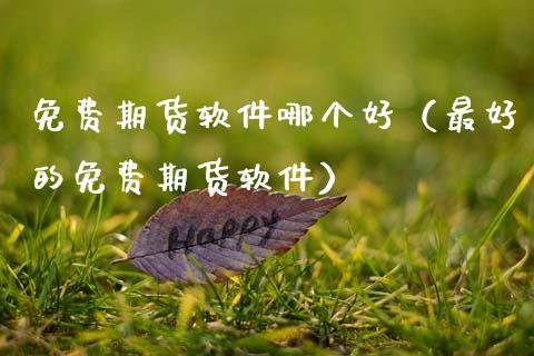 免费期货软件哪个好（最好的免费期货软件）_https://www.boyangwujin.com_期货直播间_第1张