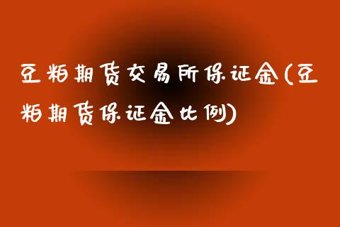 豆粕期货交易所保证金(豆粕期货保证金比例)_https://www.boyangwujin.com_恒生指数_第1张