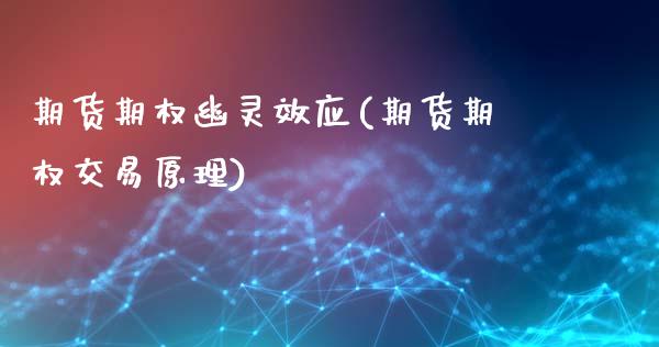 期货期权幽灵效应(期货期权交易原理)_https://www.boyangwujin.com_纳指期货_第1张