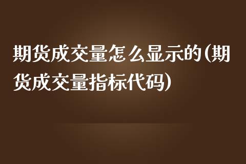 期货成交量怎么显示的(期货成交量指标代码)_https://www.boyangwujin.com_白银期货_第1张
