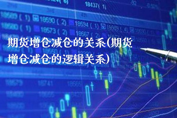 期货增仓减仓的关系(期货增仓减仓的逻辑关系)_https://www.boyangwujin.com_原油直播间_第1张
