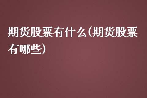 期货股票有什么(期货股票有哪些)