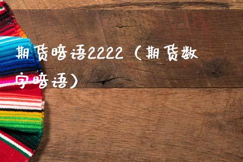期货暗语2222（期货数字暗语）