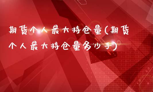 期货个人最大持仓量(期货个人最大持仓量多少手)