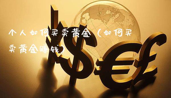 个人如何买卖黄金（如何买卖黄金赚钱）