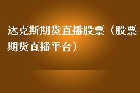 达克斯期货直播股票（股票期货直播平台）