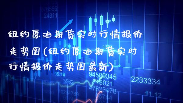 纽约原油期货实时行情报价走势图(纽约原油期货实时行情报价走势图最新)_https://www.boyangwujin.com_期货直播间_第1张