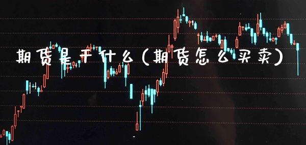 期货是干什么(期货怎么买卖)_https://www.boyangwujin.com_黄金期货_第1张