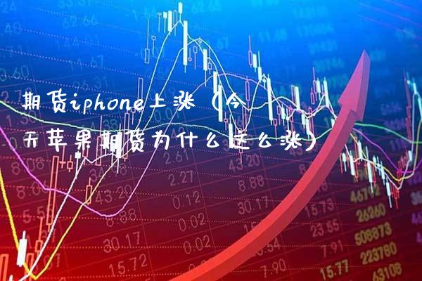 期货iphone上涨（今天苹果期货为什么这么涨）_https://www.boyangwujin.com_纳指期货_第1张