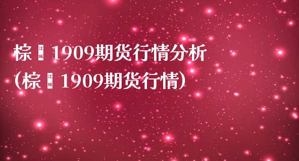 棕榈1909期货行情分析(棕榈1909期货行情)