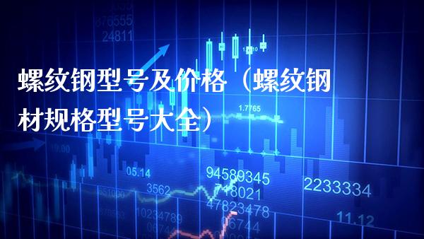 螺纹钢型号及价格（螺纹钢材规格型号大全）