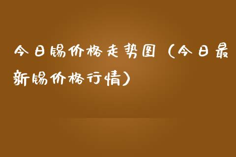 今日锡价格走势图（今日最新锡价格行情）_https://www.boyangwujin.com_期货直播间_第1张
