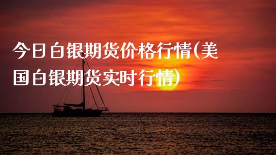 今日白银期货价格行情(美国白银期货实时行情)_https://www.boyangwujin.com_期货直播间_第1张