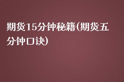 期货15分钟秘籍(期货五分钟口诀)_https://www.boyangwujin.com_恒生指数_第1张
