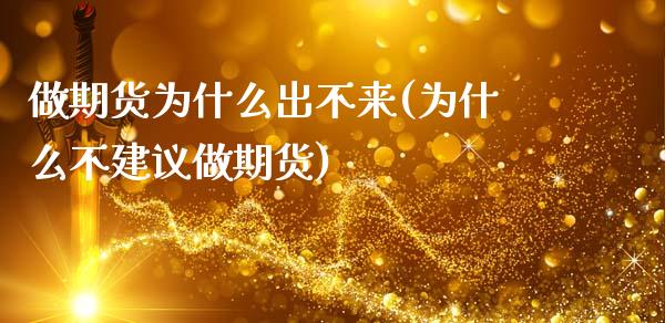 做期货为什么出不来(为什么不建议做期货)_https://www.boyangwujin.com_黄金期货_第1张
