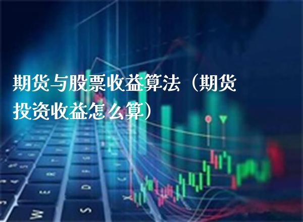 期货与股票收益算法（期货投资收益怎么算）_https://www.boyangwujin.com_恒生指数_第1张