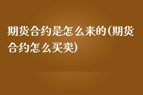 期货合约是怎么来的(期货合约怎么买卖)_https://www.boyangwujin.com_白银期货_第1张