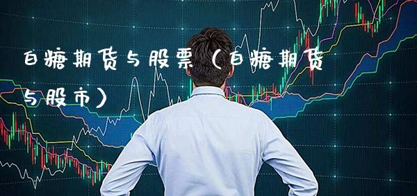 白糖期货与股票（白糖期货与股市）