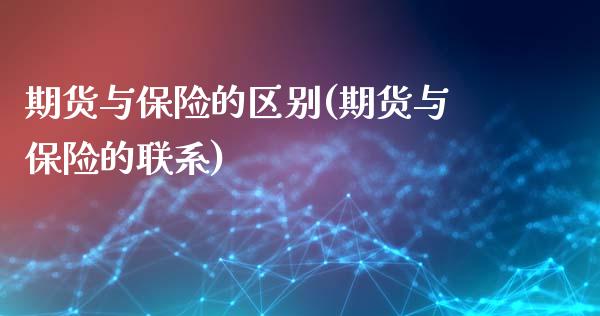 期货与保险的区别(期货与保险的联系)_https://www.boyangwujin.com_原油期货_第1张