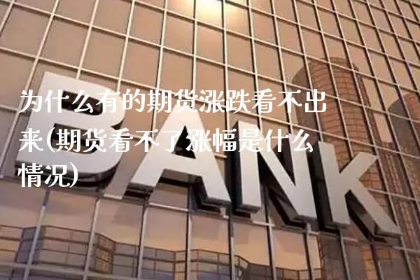 为什么有的期货涨跌看不出来(期货看不了涨幅是什么情况)_https://www.boyangwujin.com_白银期货_第1张