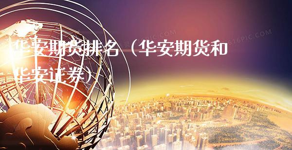 华安期货排名（华安期货和华安证券）_https://www.boyangwujin.com_原油期货_第1张
