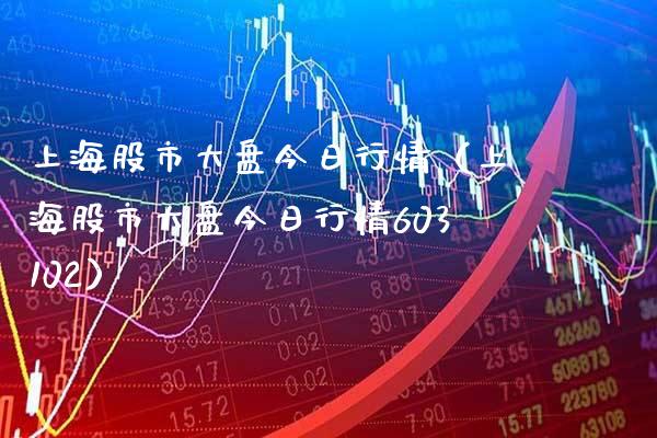 上海股市大盘今日行情（上海股市大盘今日行情603102）
