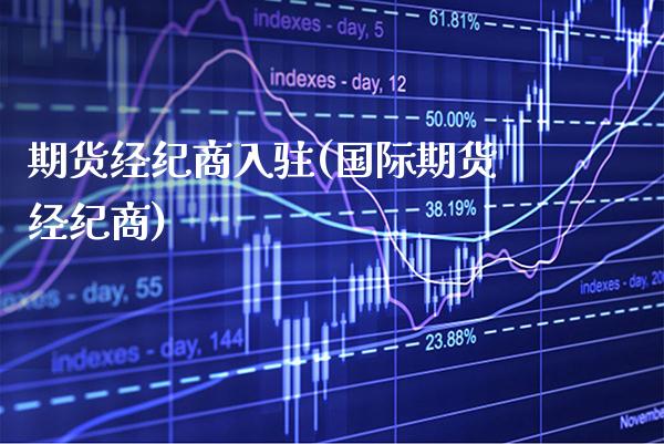 期货经纪商入驻(国际期货经纪商)_https://www.boyangwujin.com_期货直播间_第1张