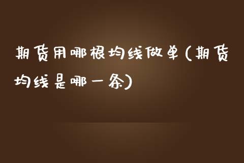 期货用哪根均线做单(期货均线是哪一条)