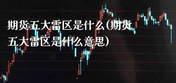 期货五大雷区是什么(期货五大雷区是什么意思)_https://www.boyangwujin.com_期货直播间_第1张