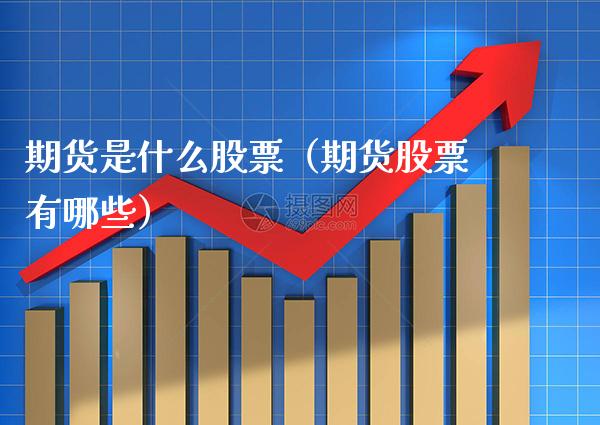 期货是什么股票（期货股票有哪些）_https://www.boyangwujin.com_原油期货_第1张