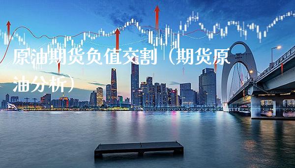 原油期货负值交割（期货原油分析）_https://www.boyangwujin.com_期货直播间_第1张