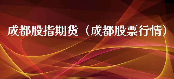 成都股指期货（成都股票行情）