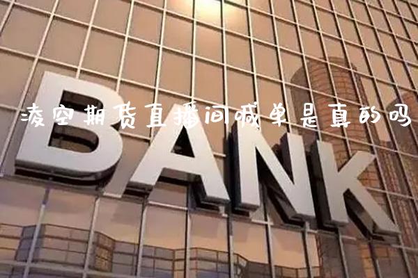 凌空期货直播间喊单是真的吗_https://www.boyangwujin.com_期货直播间_第1张