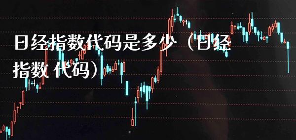 日经指数代码是多少（日经指数 代码）