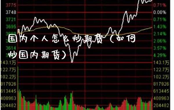 国内个人怎么炒期货（如何炒国内期货）